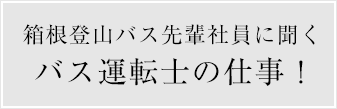 箱根登山バス先輩社員に聞くバス運転士の仕事！